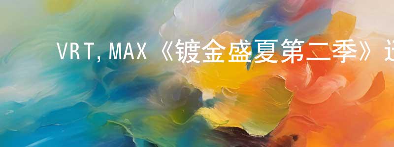 陈庆娥的动漫综艺大全,VRT,MAX《镀金盛夏第二季》迅雷下载/在线观看/百度云-都市/情感-美剧天堂